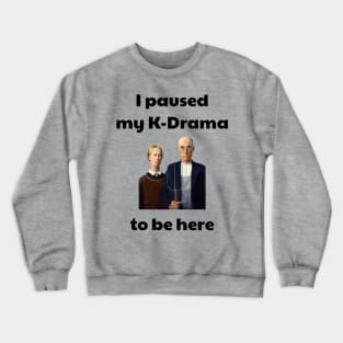 I paused my k-drama to be here Crewneck Sweatshirt